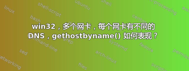 win32，多个网卡，每个网卡有不同的 DNS，gethostbyname() 如何表现？