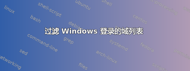 过滤 Windows 登录的域列表