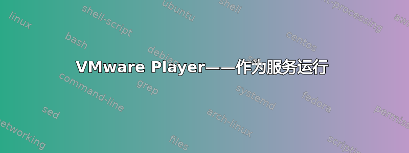 VMware Player——作为服务运行