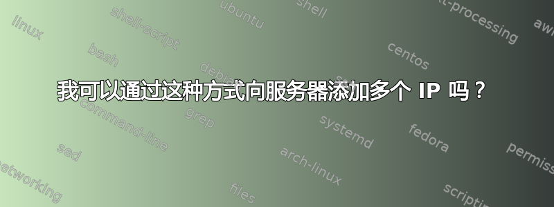 我可以通过这种方式向服务器添加多个 IP 吗？