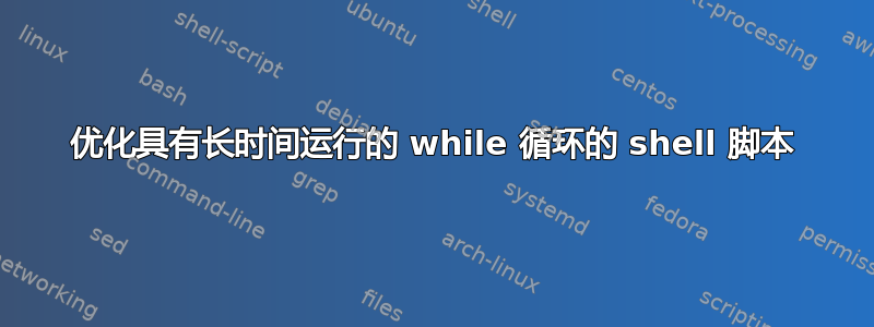 优化具有长时间运行的 while 循环的 shell 脚本