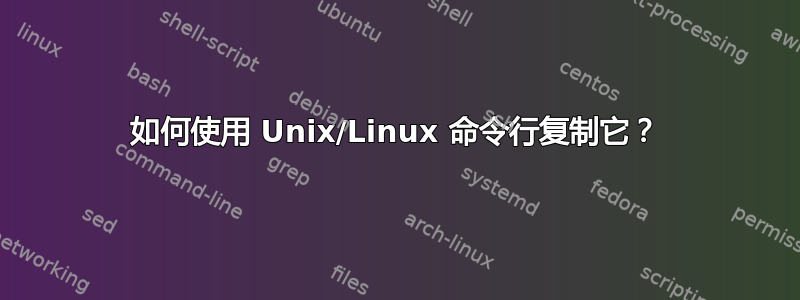 如何使用 Unix/Linux 命令行复制它？