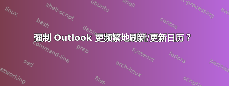 强制 Outlook 更频繁地刷新/更新日历？