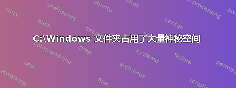 C:\Windows 文件夹占用了大量神秘空间