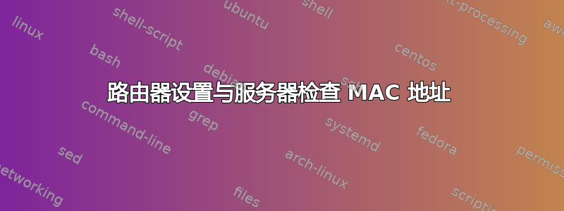 路由器设置与服务器检查 MAC 地址