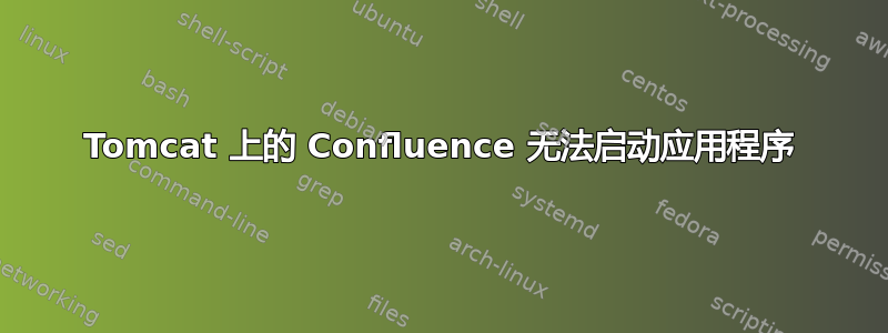 Tomcat 上的 Confluence 无法启动应用程序