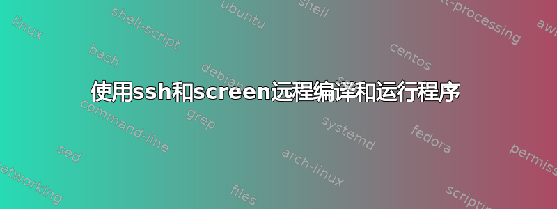 使用ssh和screen远程编译和运行程序