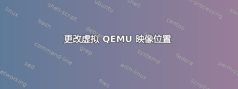 更改虚拟 QEMU 映像位置