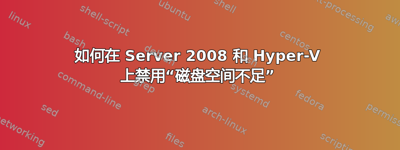 如何在 Server 2008 和 Hyper-V 上禁用“磁盘空间不足”