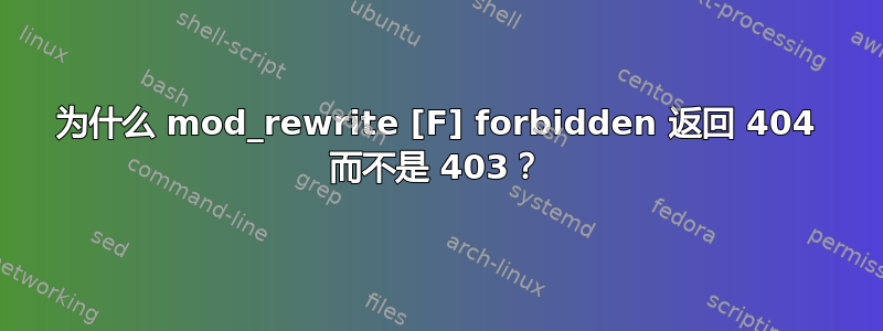 为什么 mod_rewrite [F] forbidden 返回 404 而不是 403？