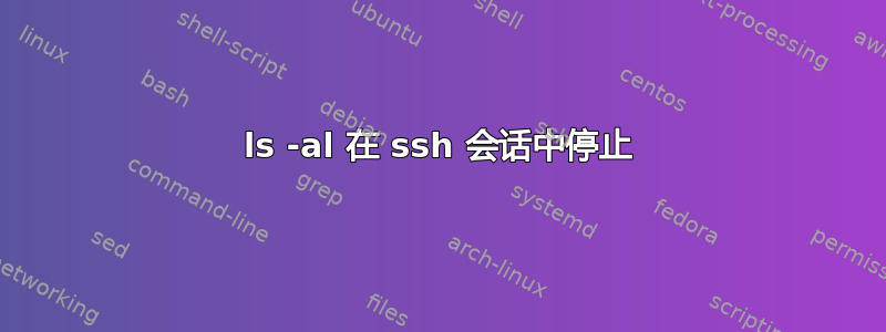 ls -al 在 ssh 会话中停止