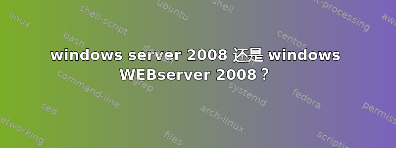 windows server 2008 还是 windows WEBserver 2008？