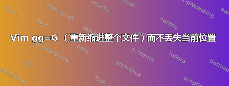 Vim gg=G （重新缩进整个文件）而不丢失当前位置