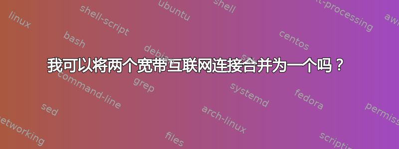 我可以将两个宽带互联网连接合并为一个吗？