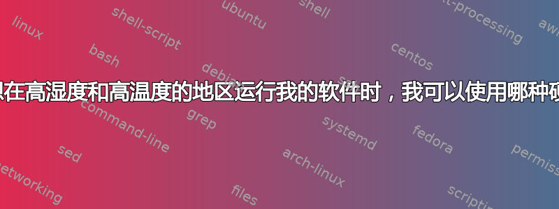 当我想在高湿度和高温度的地区运行我的软件时，我可以使用哪种硬件？