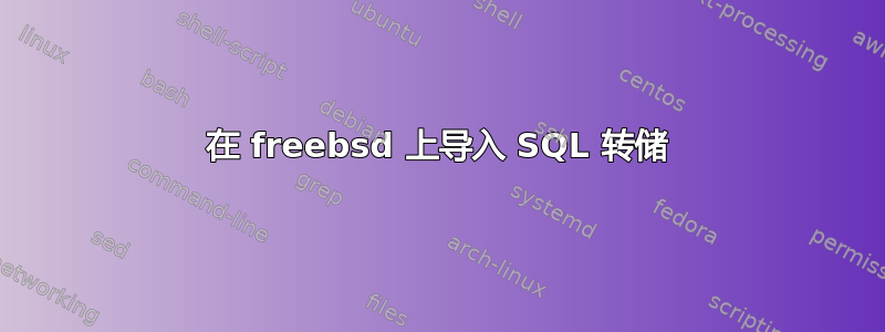 在 freebsd 上导入 SQL 转储