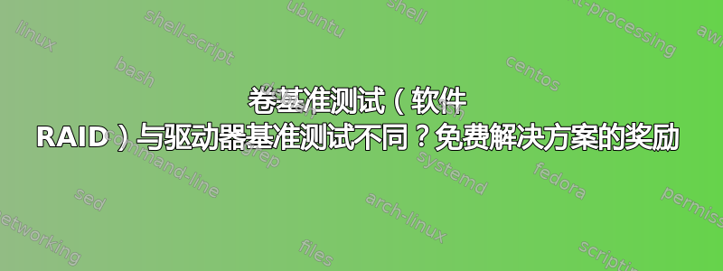 卷基准测试（软件 RAID）与驱动器基准测试不同？免费解决方案的奖励