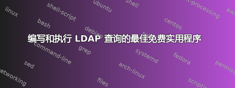 编写和执行 LDAP 查询的最佳免费实用程序 