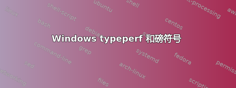 Windows typeperf 和磅符号