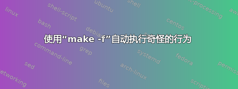 使用“make -f”自动执行奇怪的行为