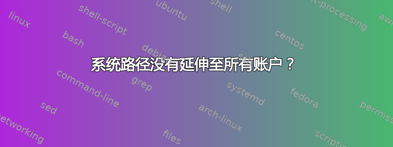 系统路径没有延伸至所有账户？