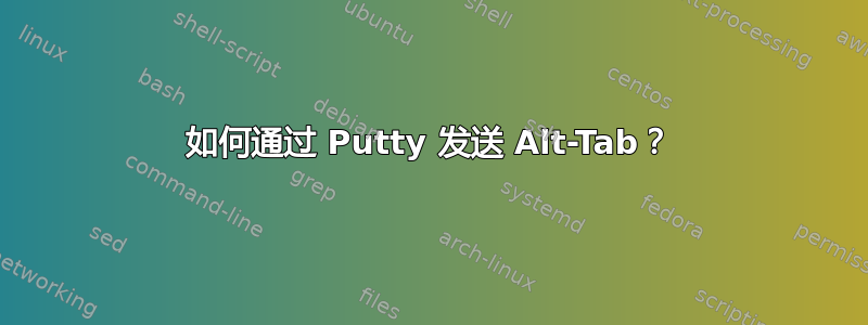 如何通过 Putty 发送 Alt-Tab？