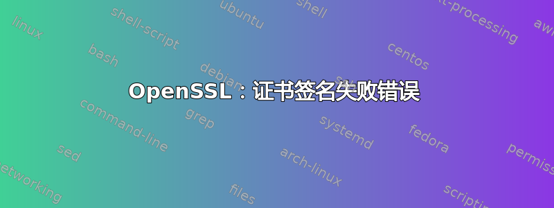 OpenSSL：证书签名失败错误