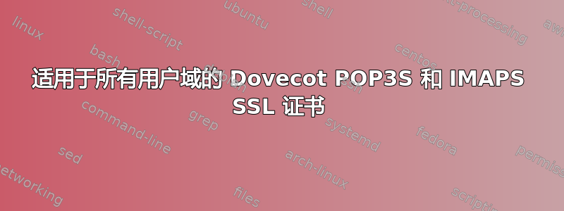 适用于所有用户域的 Dovecot POP3S 和 IMAPS SSL 证书