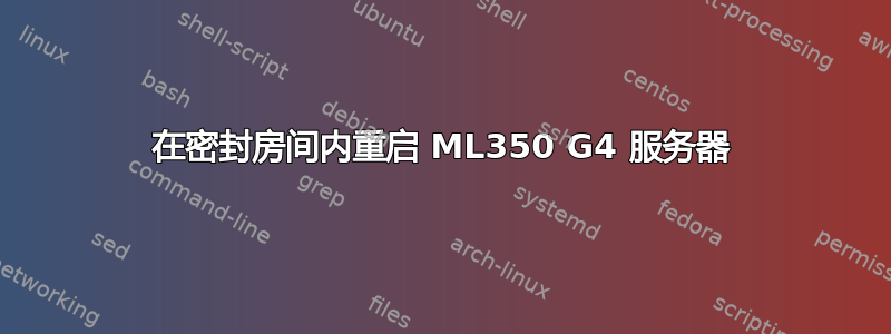 在密封房间内重启 ML350 G4 服务器