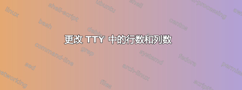 更改 TTY 中的行数和列数 