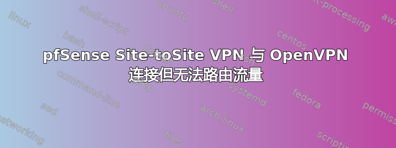 pfSense Site-toSite VPN 与 OpenVPN 连接但无法路由流量