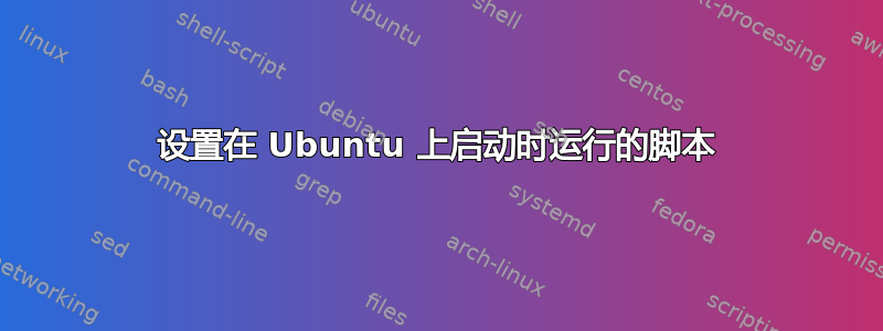 设置在 Ubuntu 上启动时运行的脚本