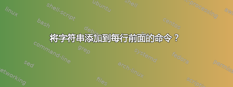 将字符串添加到每行前面的命令？