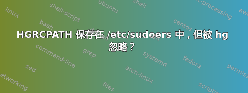 HGRCPATH 保存在 /etc/sudoers 中，但被 hg 忽略？