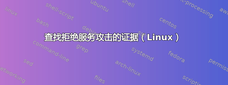 查找拒绝服务攻击的证据（Linux）