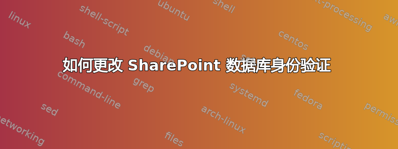 如何更改 SharePoint 数据库身份验证