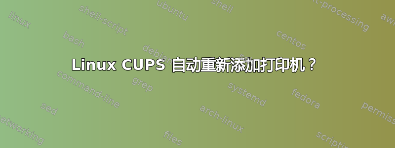 Linux CUPS 自动重新添加打印机？