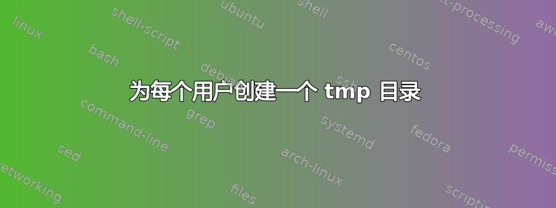 为每个用户创建一个 tmp 目录