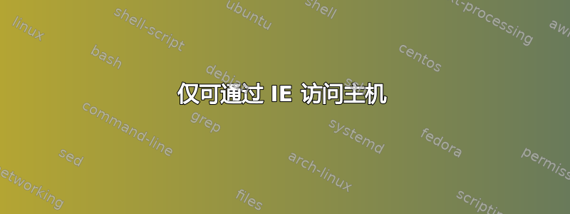 仅可通过 IE 访问主机