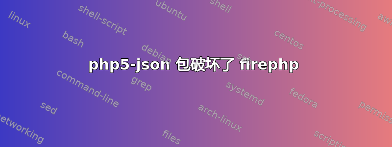 php5-json 包破坏了 firephp