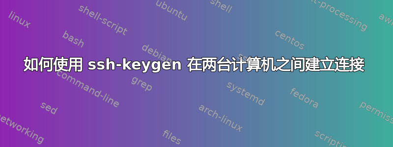 如何使用 ssh-keygen 在两台计算机之间建立连接