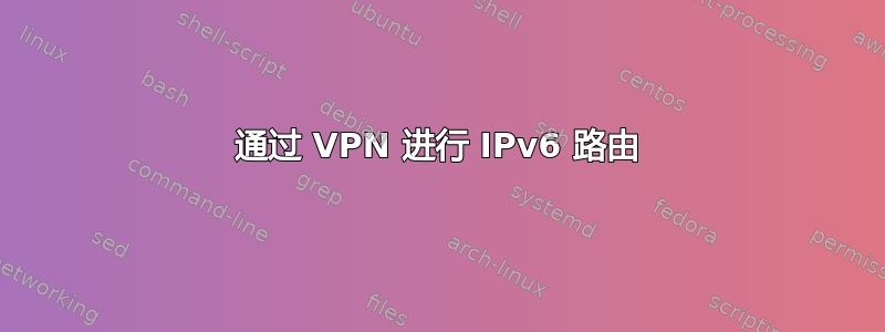 通过 VPN 进行 IPv6 路由