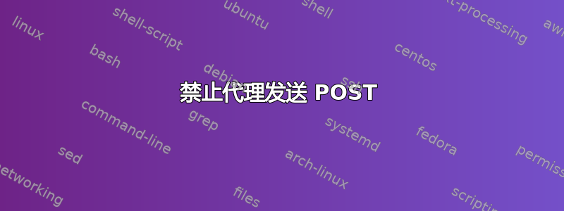 禁止代理发送 POST