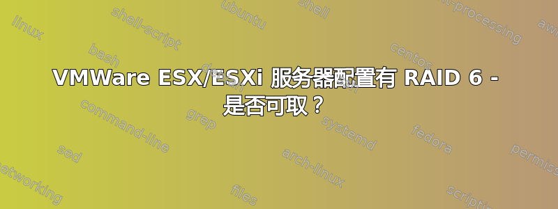 VMWare ESX/ESXi 服务器配置有 RAID 6 - 是否可取？