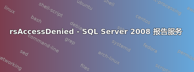 rsAccessDenied - SQL Server 2008 报告服务