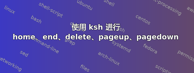 使用 ksh 进行 home、end、delete、pageup、pagedown