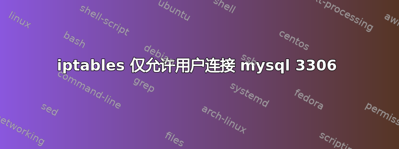 iptables 仅允许用户连接 mysql 3306