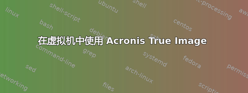 在虚拟机中使用 Acronis True Image