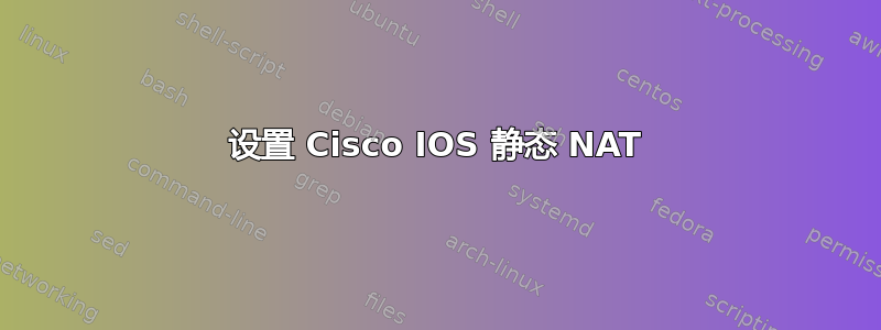 设置 Cisco IOS 静态 NAT