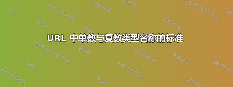 URL 中单数与复数类型名称的标准